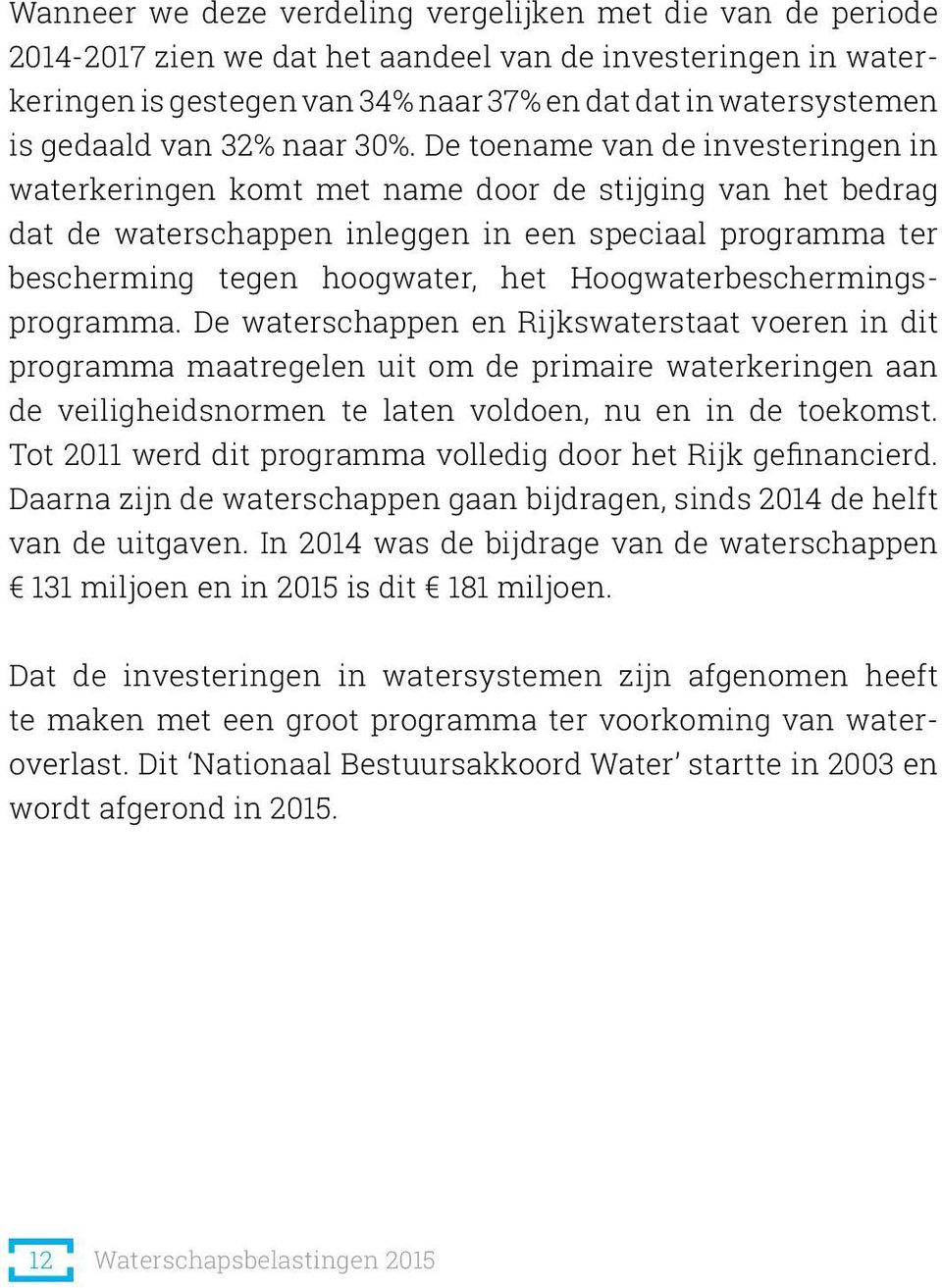 De toename van de investeringen in waterkeringen komt met name door de stijging van het bedrag dat de waterschappen inleggen in een speciaal programma ter bescherming tegen hoogwater, het