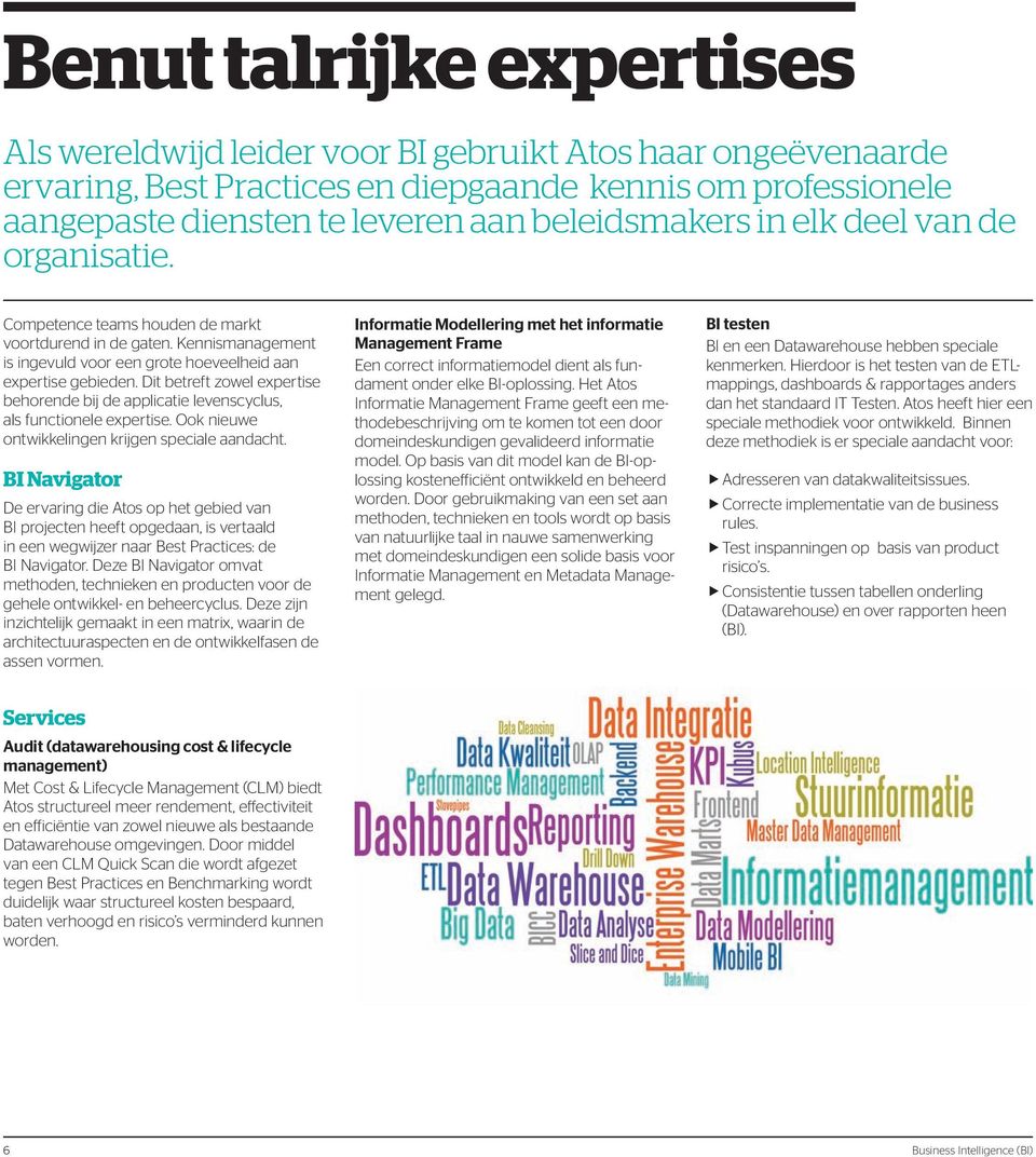 Dit betreft zowel expertise behorende bij de applicatie levenscyclus, als functionele expertise. Ook nieuwe ontwikkelingen krijgen speciale aandacht.