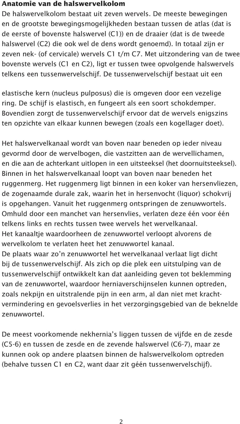 wordt genoemd). In totaal zijn er zeven nek- (of cervicale) wervels C1 t/m C7.