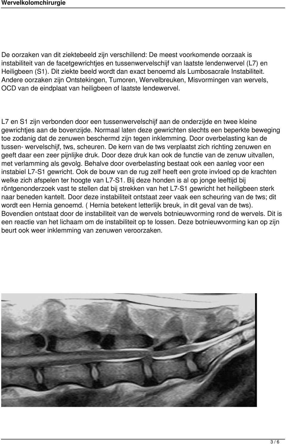 Andere oorzaken zijn Ontstekingen, Tumoren, Wervelbreuken, Misvormingen van wervels, OCD van de eindplaat van heiligbeen of laatste lendewervel.