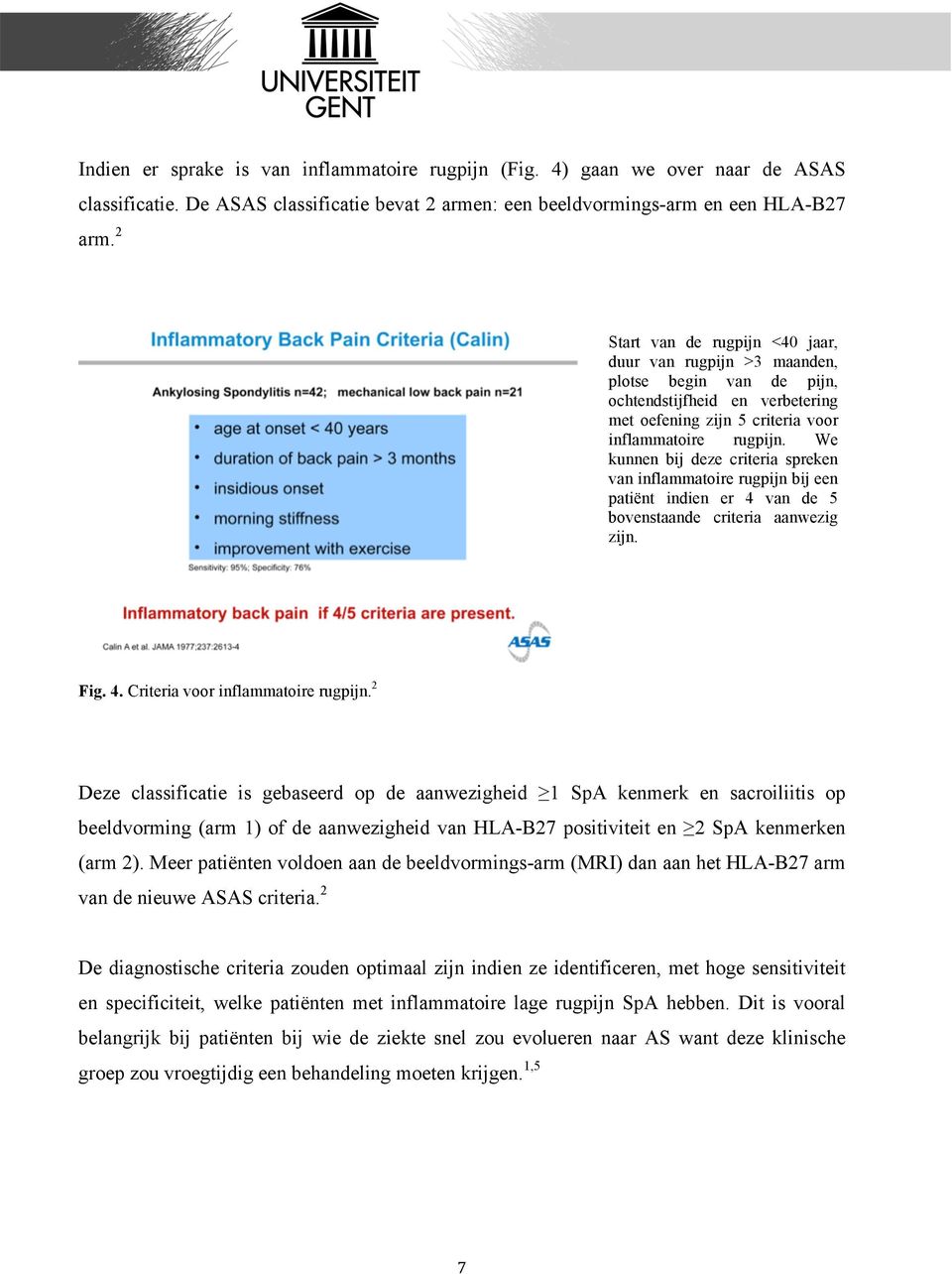 We kunnen bij deze criteria spreken van inflammatoire rugpijn bij een patiënt indien er 4 van de 5 bovenstaande criteria aanwezig zijn. Fig. 4. Criteria voor inflammatoire rugpijn.