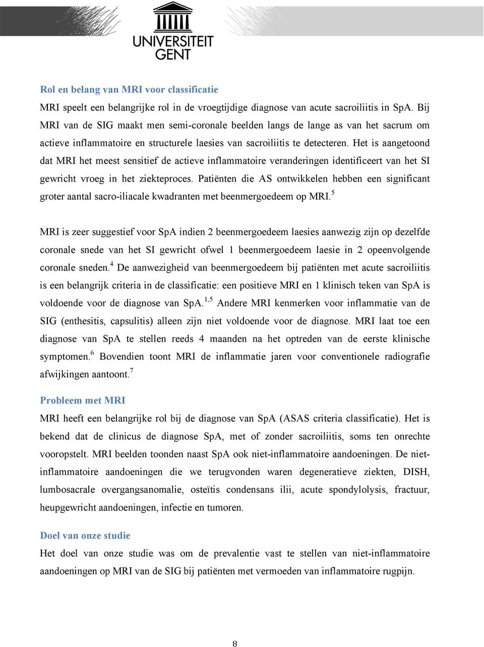 Het is aangetoond dat MRI het meest sensitief de actieve inflammatoire veranderingen identificeert van het SI gewricht vroeg in het ziekteproces.