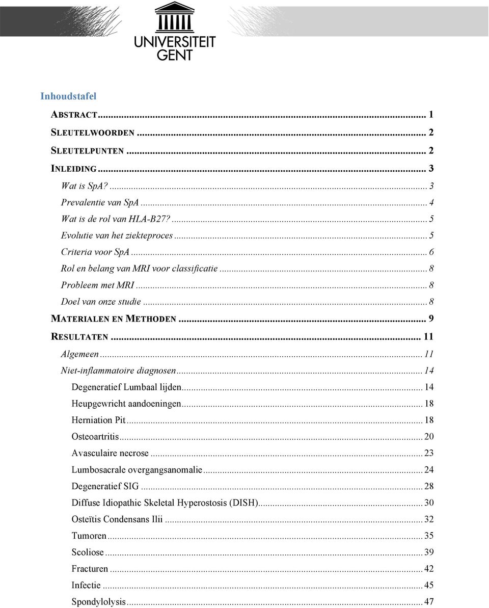 .. 11 Niet-inflammatoire diagnosen... 14 Degeneratief Lumbaal lijden... 14 Heupgewricht aandoeningen... 18 Herniation Pit... 18 Osteoartritis... 20 Avasculaire necrose.