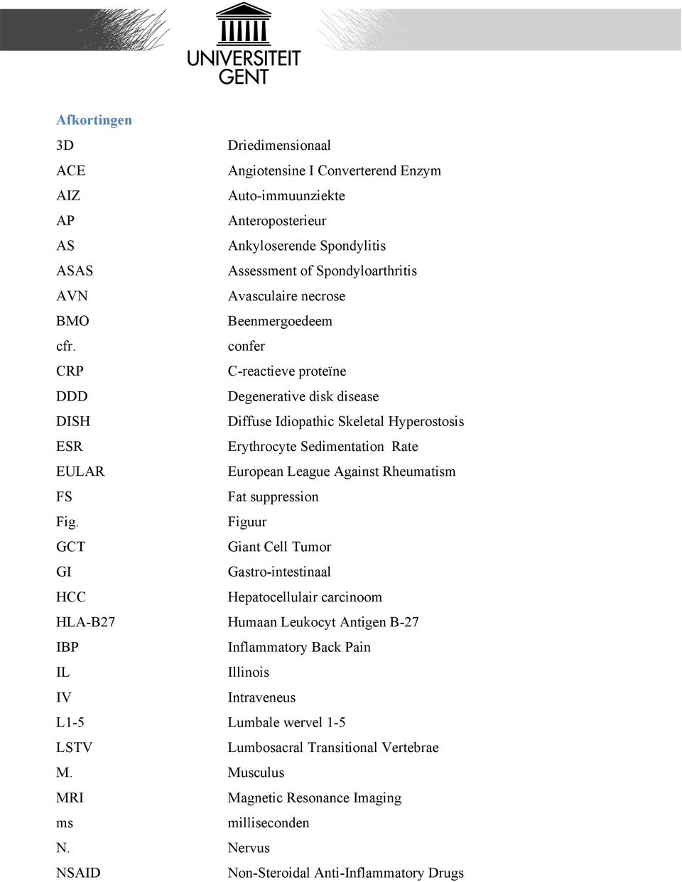 confer CRP C-reactieve proteïne DDD Degenerative disk disease DISH Diffuse Idiopathic Skeletal Hyperostosis ESR Erythrocyte Sedimentation Rate EULAR European League Against Rheumatism FS Fat