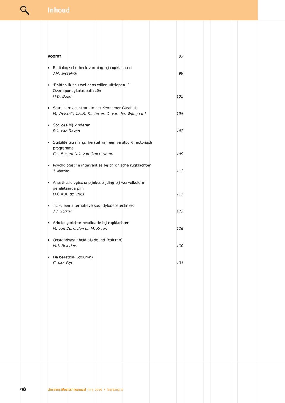 Niezen 113 Anesthesiologische pijnbestrijding bij wervelkolom - gerelateerde pijn D.C.A.A. de Vries 117 TLIF: een alternatieve spondylodesetechniek J.