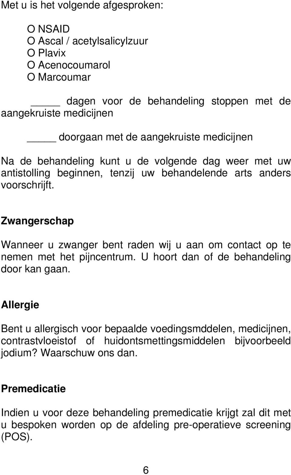 Zwangerschap Wanneer u zwanger bent raden wij u aan om contact op te nemen met het pijncentrum. U hoort dan of de behandeling door kan gaan.