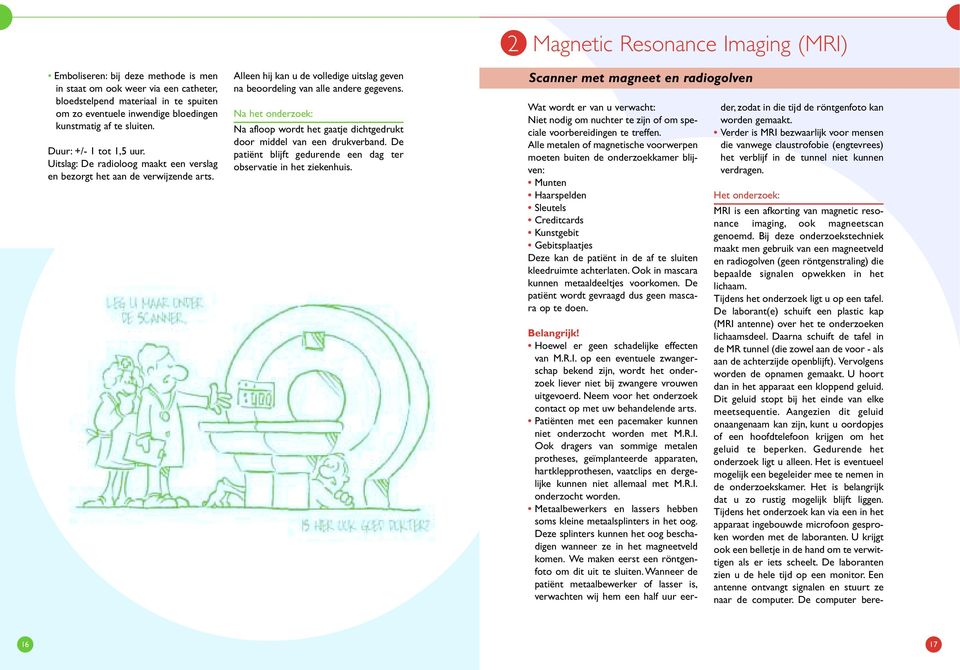 2 Magnetic Resonance Imaging (MRI) Scanner met magneet en radiogolven Niet nodig om nuchter te zijn of om speciale voorbereidingen te treffen.