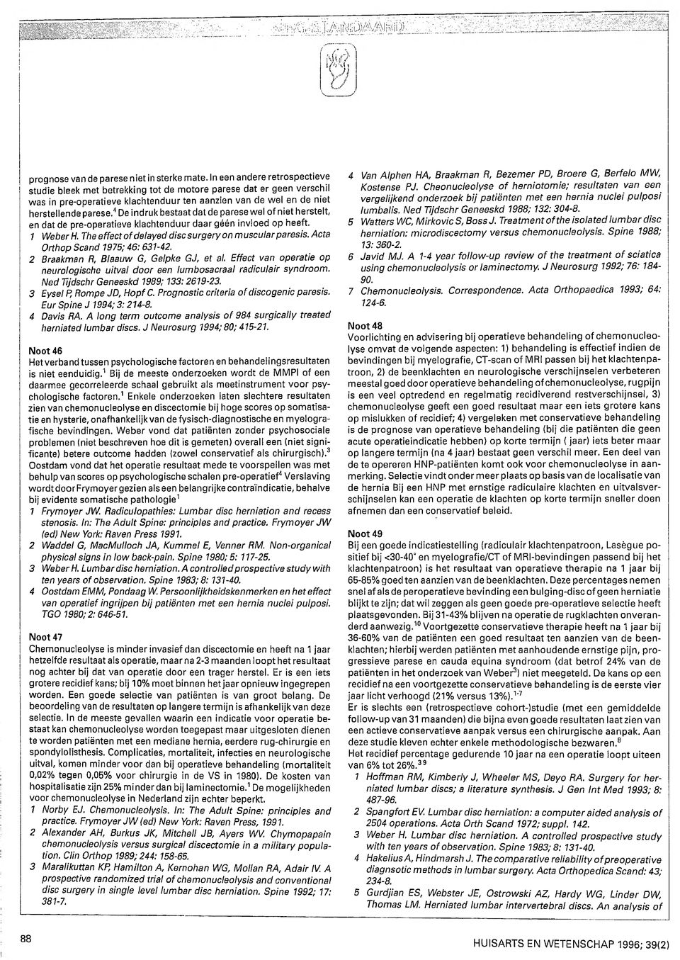 4de indruk bestaat dat de párese wel of niet herstelt, en dat de pre-operatieve klachtenduur daar géén invloed op heeft. 1 Weber H. The effect of delayed disc surgery on muscular paresis.