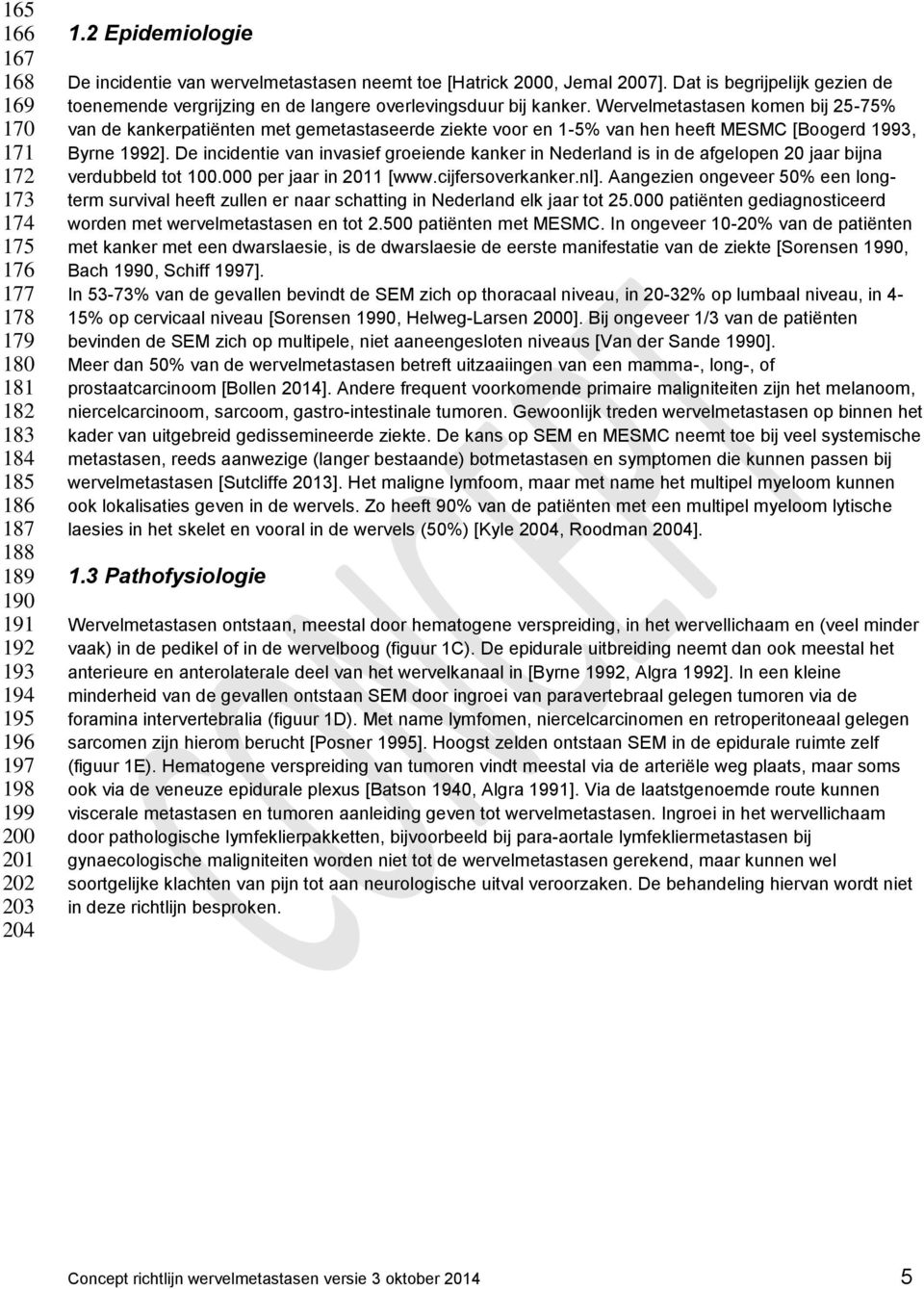 Wervelmetastasen komen bij 25-75% van de kankerpatiënten met gemetastaseerde ziekte voor en 1-5% van hen heeft MESMC [Boogerd 1993, Byrne 1992].