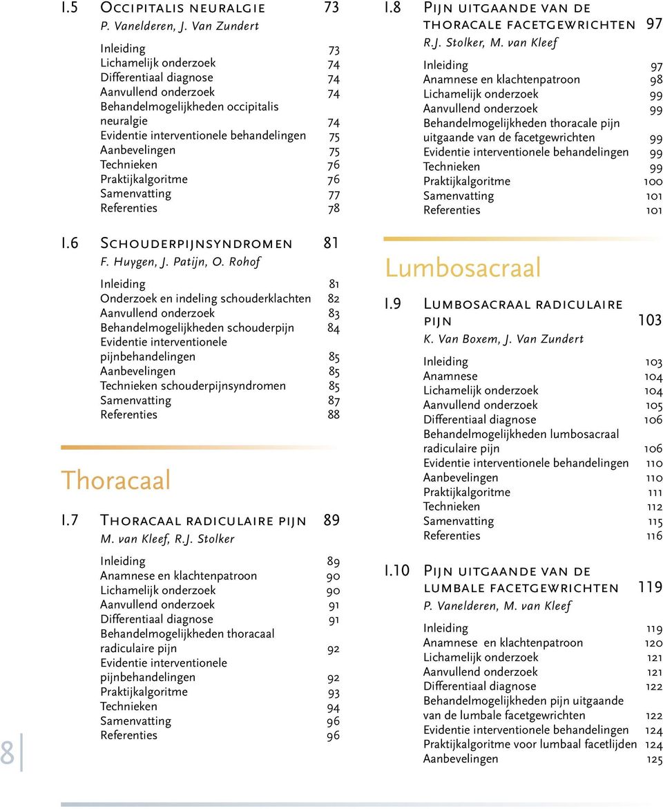 Aanbevelingen 75 Technieken 76 Praktijkalgoritme 76 Samenvatting 77 Referenties 78 I.8 Pijn uitgaande van de thoracale facetgewrichten 97 R.J. Stolker, M.
