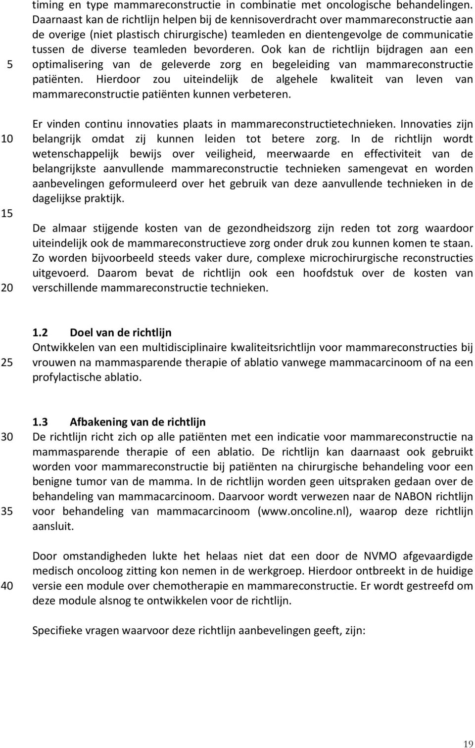 bevorderen. Ook kan de richtlijn bijdragen aan een optimalisering van de geleverde zorg en begeleiding van mammareconstructie patiënten.