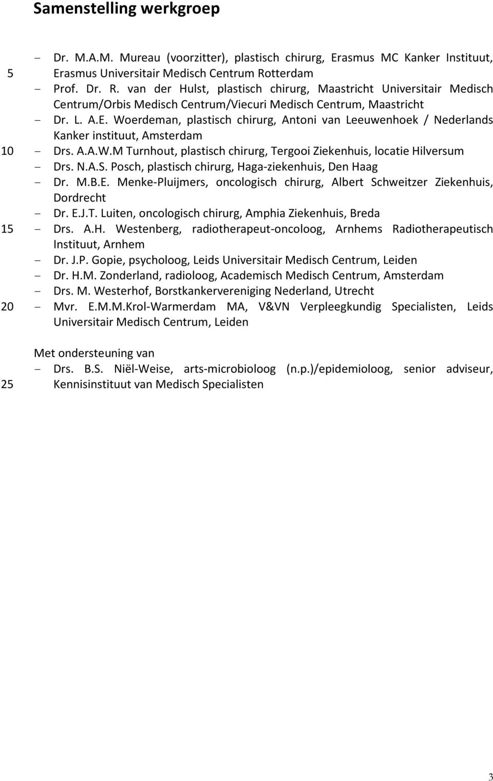 Woerdeman, plastisch chirurg, Antoni van Leeuwenhoek / Nederlands Kanker instituut, Amsterdam - Drs. A.A.W.M Turnhout, plastisch chirurg, Tergooi Ziekenhuis, locatie Hilversum - Drs. N.A.S.