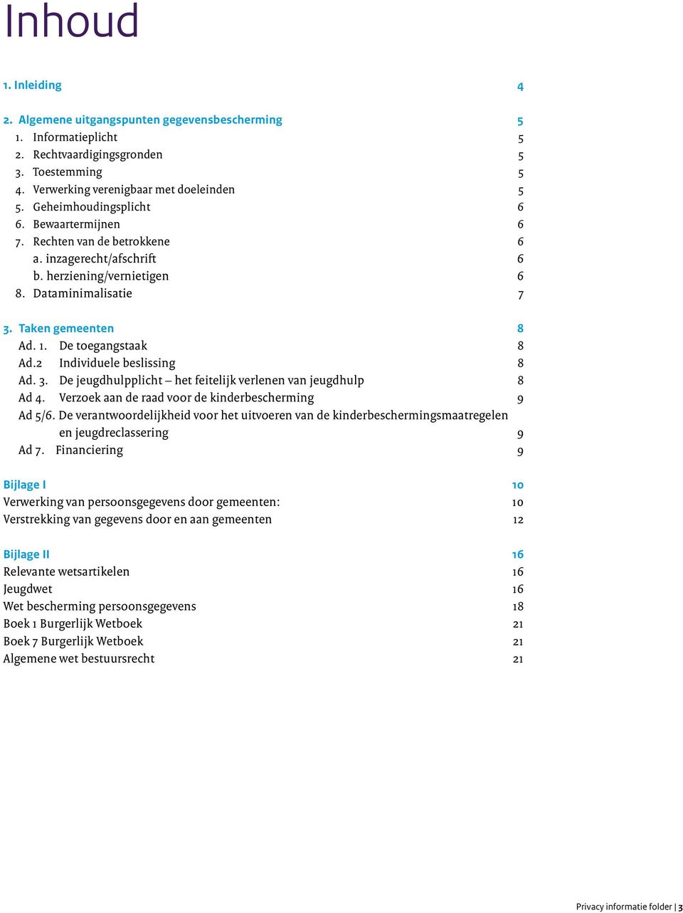 De toegangstaak 8 Ad.2 Individuele beslissing 8 Ad. 3. De jeugdhulpplicht het feitelijk verlenen van jeugdhulp 8 Ad 4. Verzoek aan de raad voor de kinderbescherming 9 Ad 5/6.