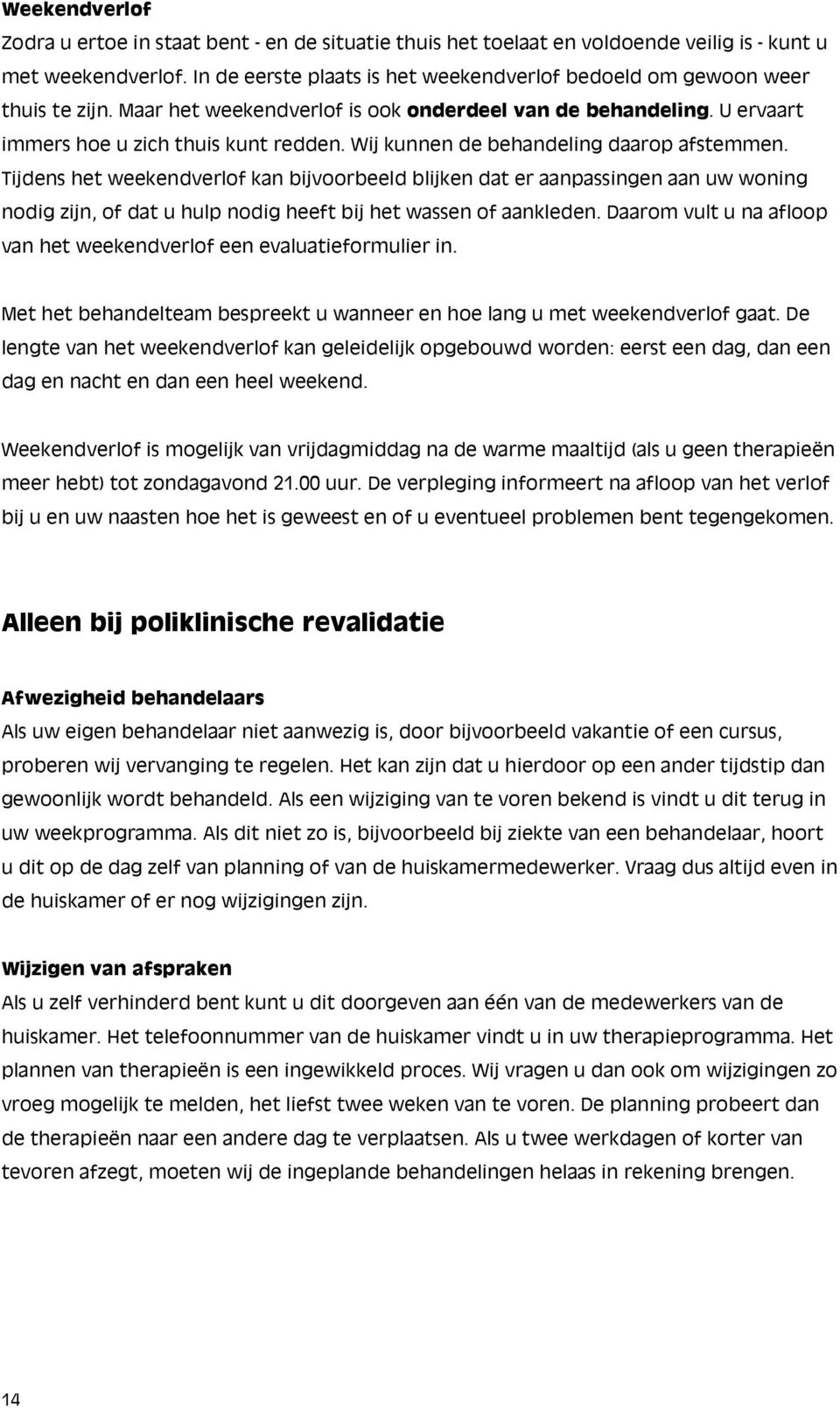 Wij kunnen de behandeling daarop afstemmen. Tijdens het weekendverlof kan bijvoorbeeld blijken dat er aanpassingen aan uw woning nodig zijn, of dat u hulp nodig heeft bij het wassen of aankleden.