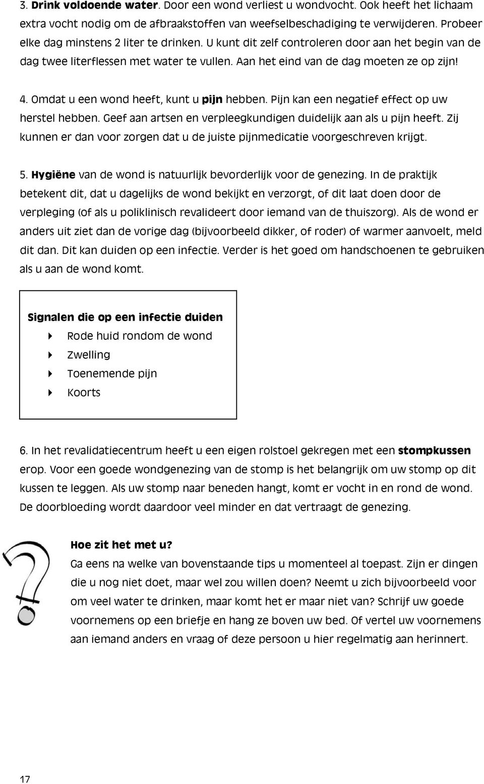 Omdat u een wond heeft, kunt u pijn hebben. Pijn kan een negatief effect op uw herstel hebben. Geef aan artsen en verpleegkundigen duidelijk aan als u pijn heeft.