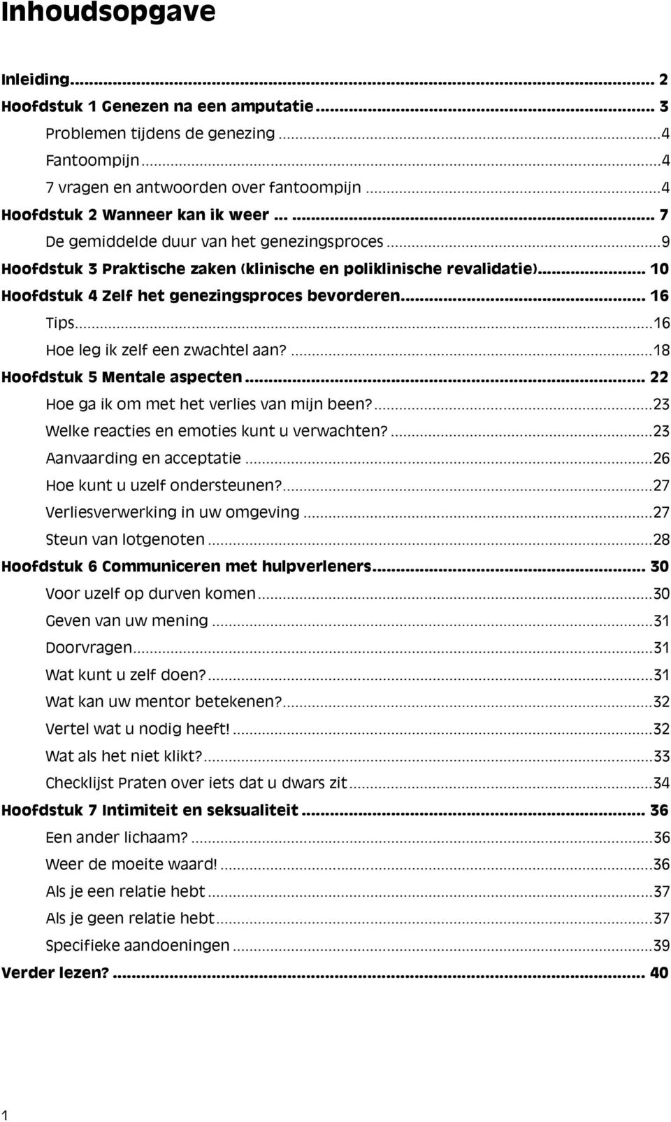 ..16 Hoe leg ik zelf een zwachtel aan?...18 Hoofdstuk 5 Mentale aspecten... 22 Hoe ga ik om met het verlies van mijn been?...23 Welke reacties en emoties kunt u verwachten?