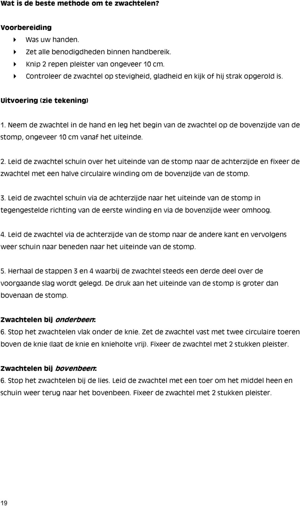 Neem de zwachtel in de hand en leg het begin van de zwachtel op de bovenzijde van de stomp, ongeveer 10 cm vanaf het uiteinde. 2.