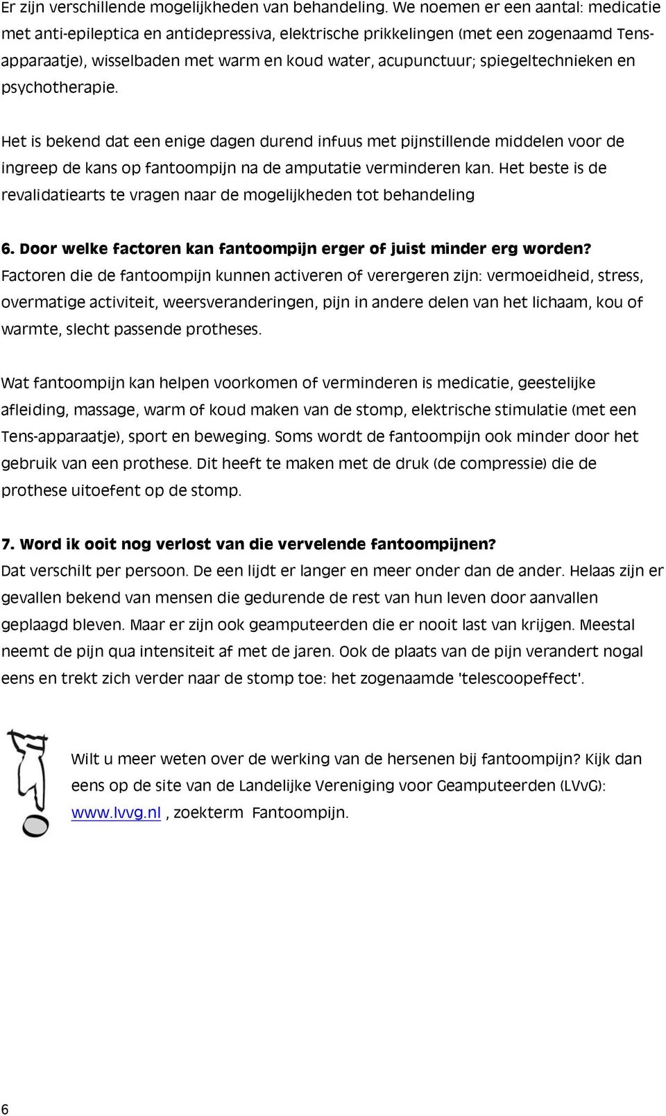 spiegeltechnieken en psychotherapie. Het is bekend dat een enige dagen durend infuus met pijnstillende middelen voor de ingreep de kans op fantoompijn na de amputatie verminderen kan.