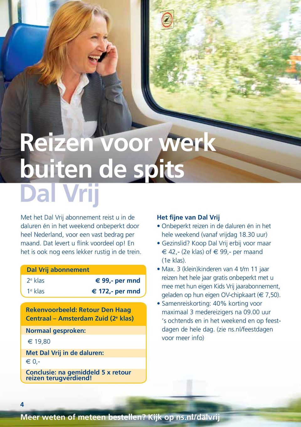 Dal Vrij abonnement 2 e klas 99,- per mnd 1 e klas 172,- per mnd Rekenvoorbeeld: Retour Den Haag Centraal Amsterdam Zuid (2 e klas) Normaal gesproken: 19,80 Met Dal Vrij in de daluren: 0,- Conclusie: