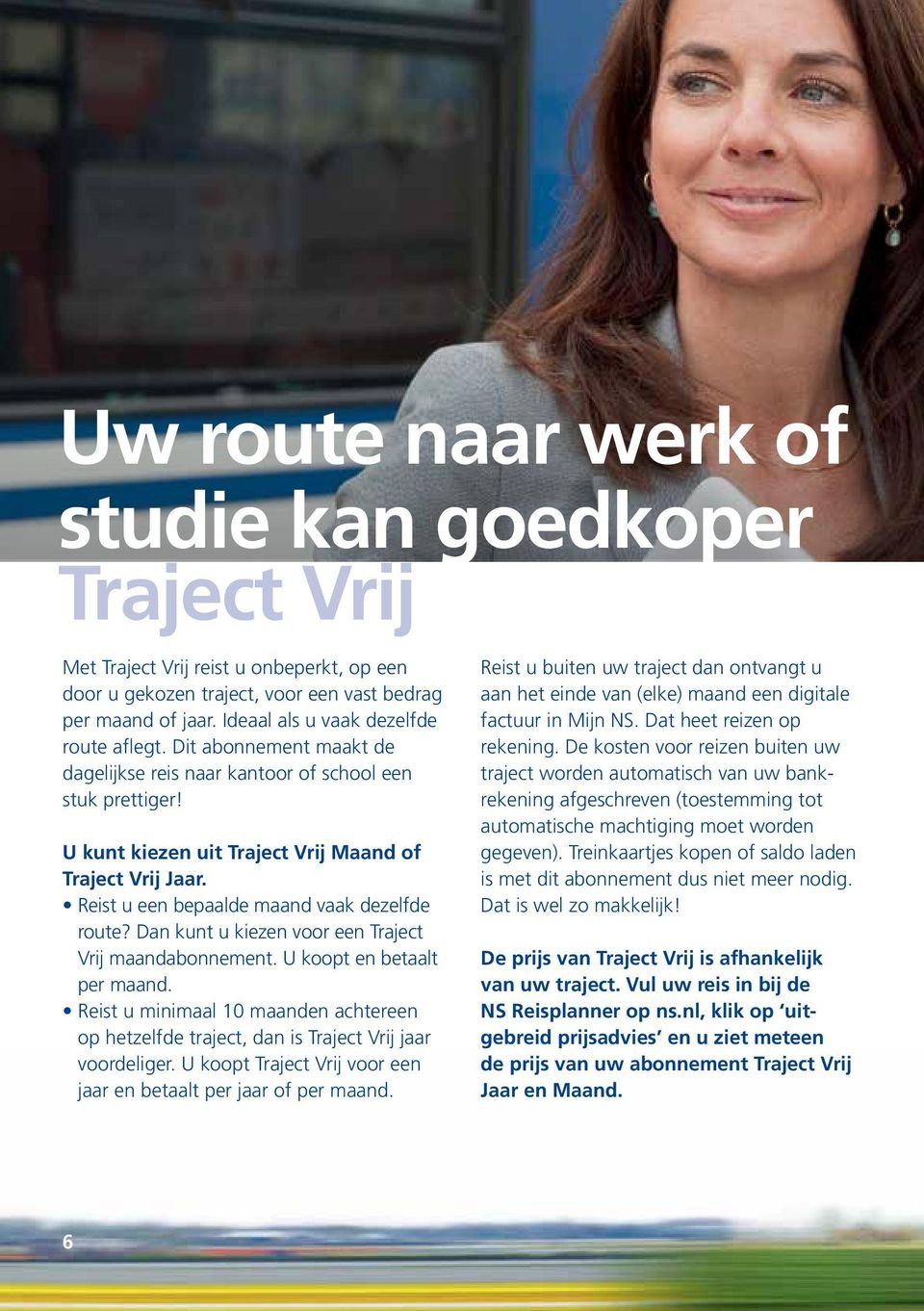 Reist u een bepaalde maand vaak dezelfde route? Dan kunt u kiezen voor een Traject Vrij maandabonnement. U koopt en betaalt per maand.