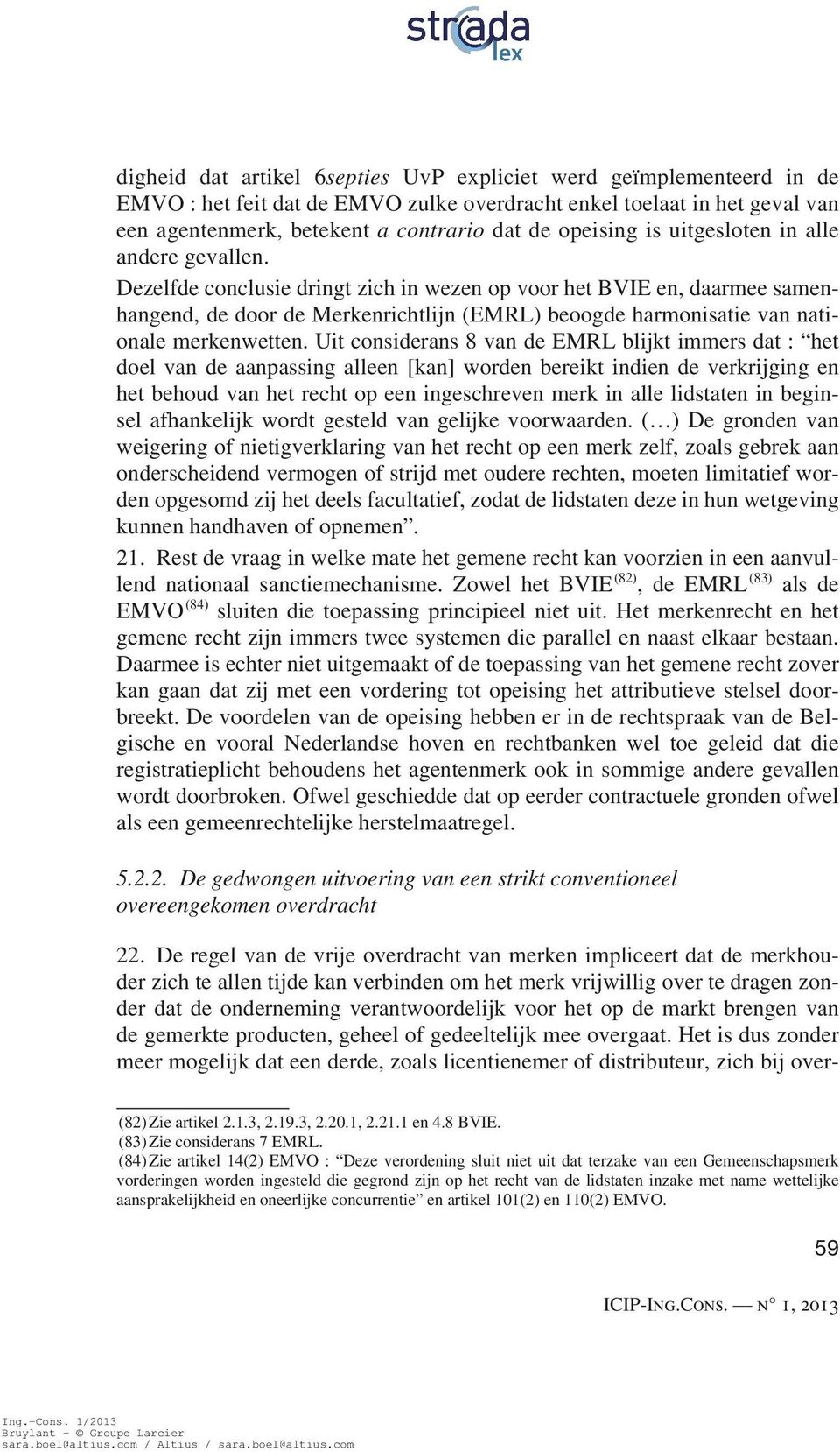 Dezelfde conclusie dringt zich in wezen op voor het BVIE en, daarmee samenhangend, de door de Merkenrichtlijn (EMRL) beoogde harmonisatie van nationale merkenwetten.