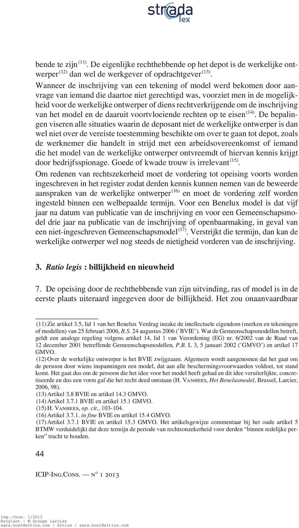 rechtverkrijgende om de inschrijving van het model en de daaruit voortvloeiende rechten op te eisen (14).