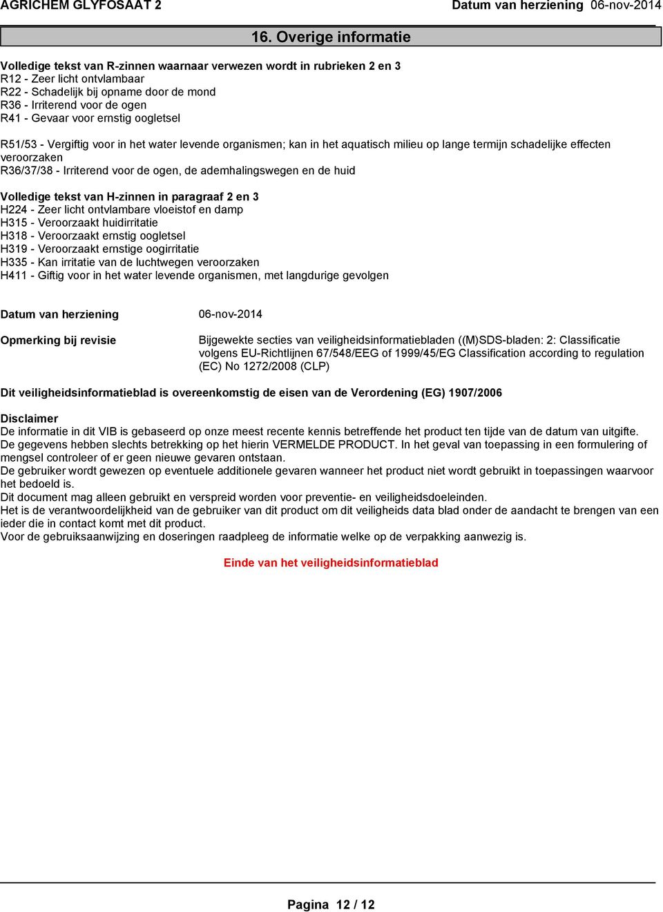 ogen, de ademhalingswegen en de huid Volledige tekst van H-zinnen in paragraaf 2 en 3 H224 - Zeer licht ontvlambare vloeistof en damp H315 - Veroorzaakt huidirritatie H318 - Veroorzaakt ernstig