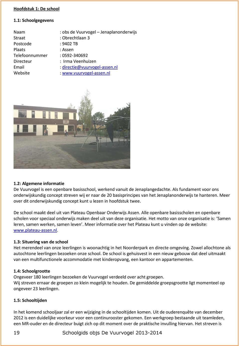 directie@vuurvogel-assen.nl Website : www.vuurvogel-assen.nl 1.2: Algemene informatie De Vuurvogel is een openbare basisschool, werkend vanuit de Jenaplangedachte.