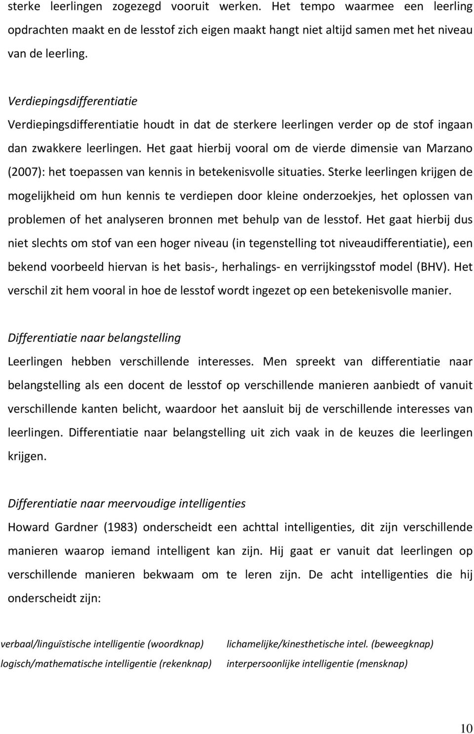 Het gaat hierbij vooral om de vierde dimensie van Marzano (2007): het toepassen van kennis in betekenisvolle situaties.