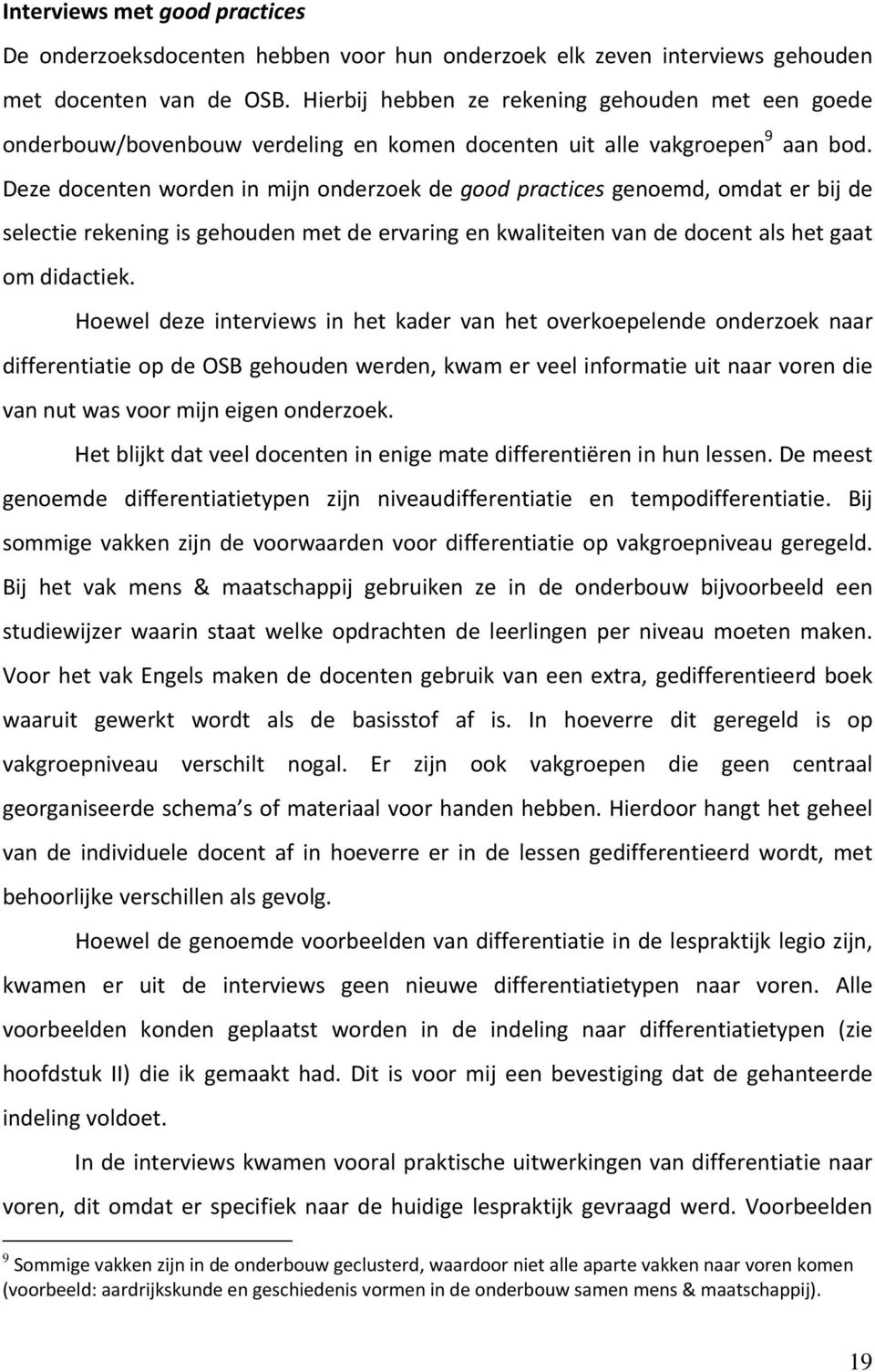 Deze docenten worden in mijn onderzoek de good practices genoemd, omdat er bij de selectie rekening is gehouden met de ervaring en kwaliteiten van de docent als het gaat om didactiek.