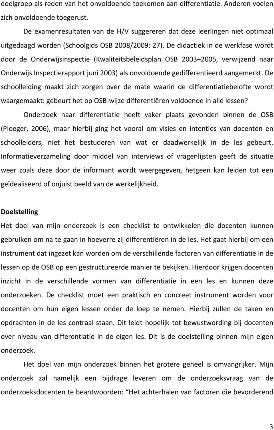 De didactiek in de werkfase wordt door de Onderwijsinspectie (Kwaliteitsbeleidsplan OSB 2003 2005, verwijzend naar Onderwijs Inspectierapport juni 2003) als onvoldoende gedifferentieerd aangemerkt.