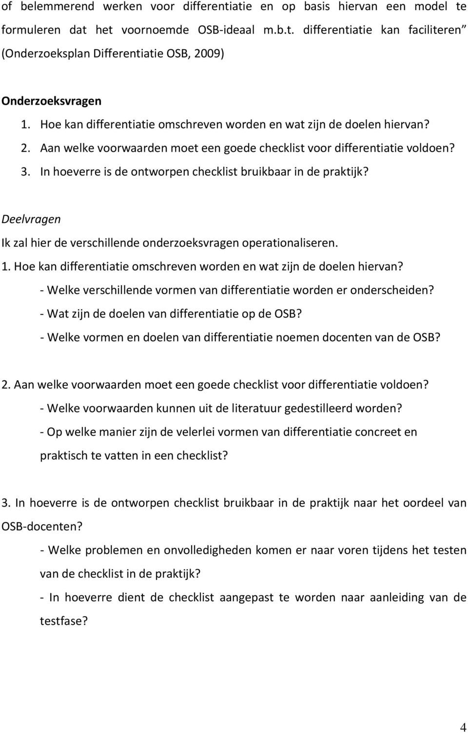 In hoeverre is de ontworpen checklist bruikbaar in de praktijk? Deelvragen Ik zal hier de verschillende onderzoeksvragen operationaliseren. 1.