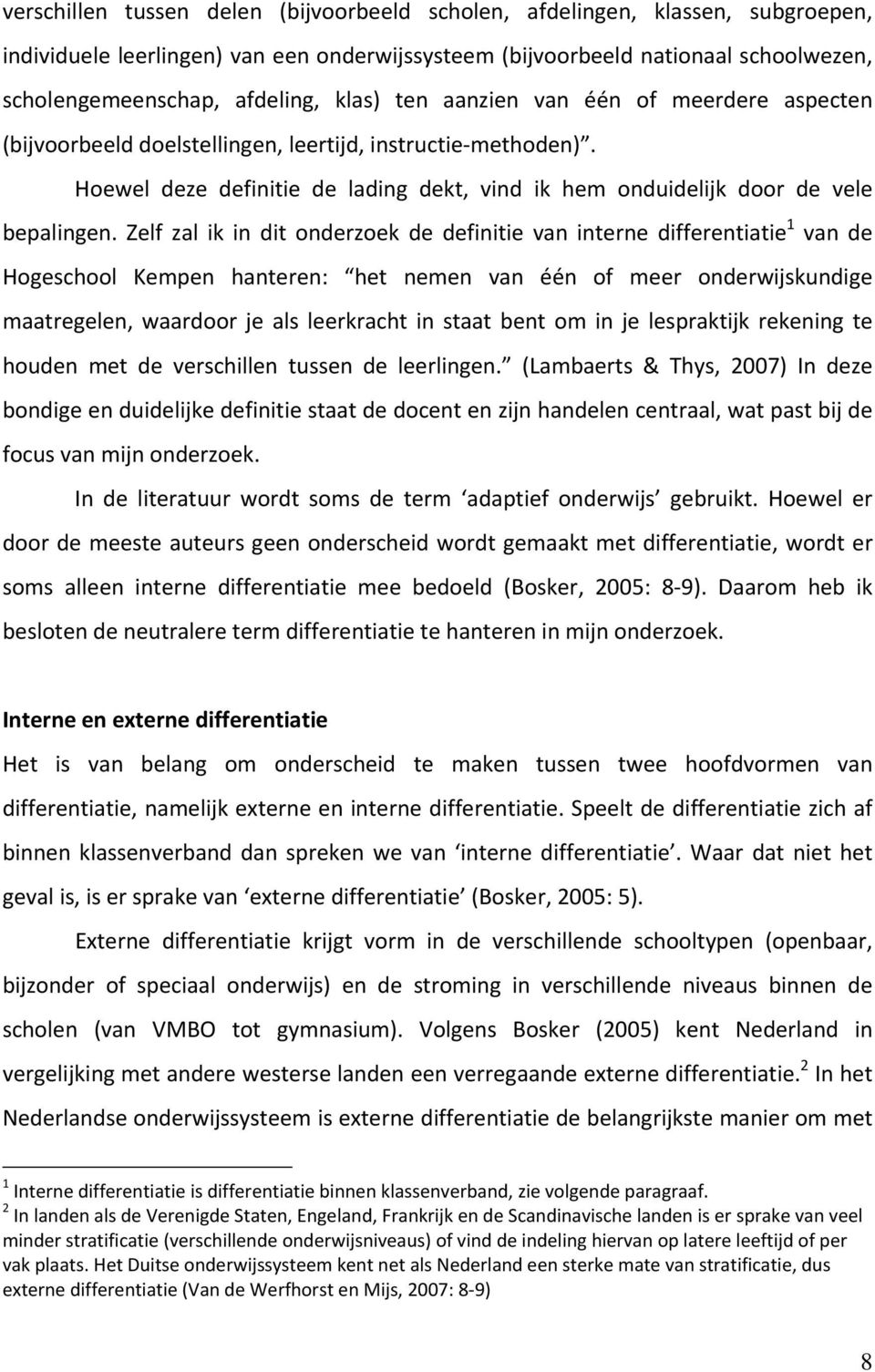 Zelf zal ik in dit onderzoek de definitie van interne differentiatie 1 van de Hogeschool Kempen hanteren: het nemen van één of meer onderwijskundige maatregelen, waardoor je als leerkracht in staat