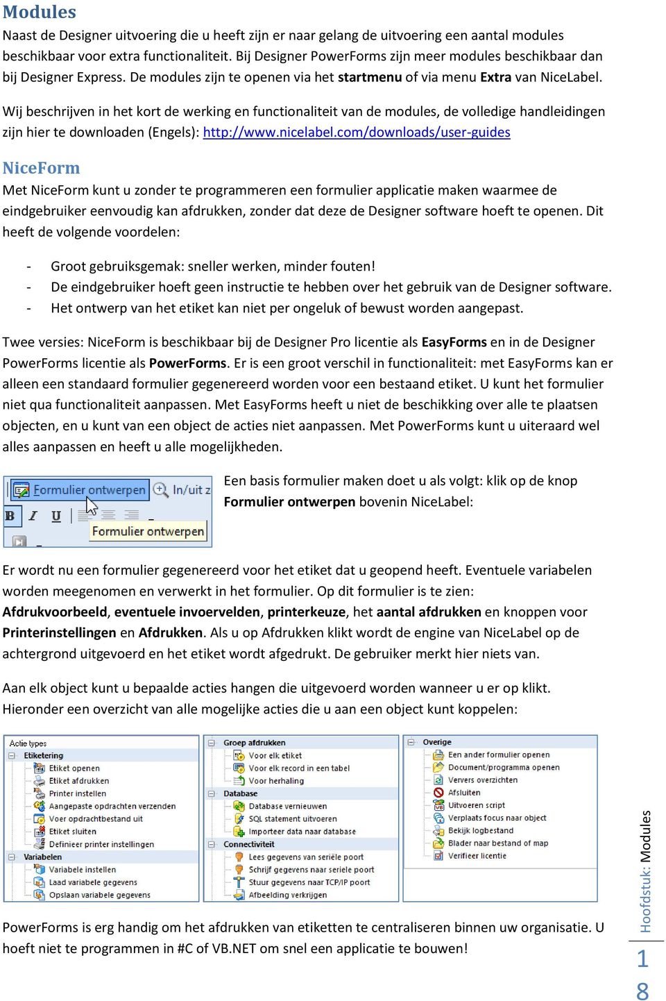 Wij beschrijven in het kort de werking en functionaliteit van de modules, de volledige handleidingen zijn hier te downloaden (Engels): http://www.nicelabel.