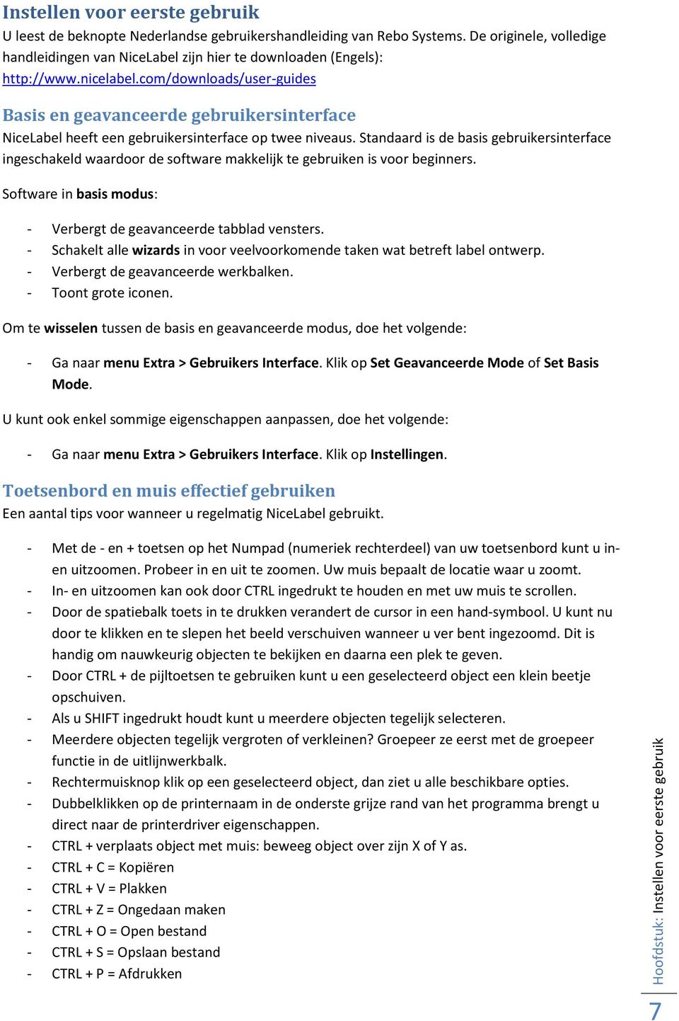 Standaard is de basis gebruikersinterface ingeschakeld waardoor de software makkelijk te gebruiken is voor beginners. Software in basis modus: - Verbergt de geavanceerde tabblad vensters.