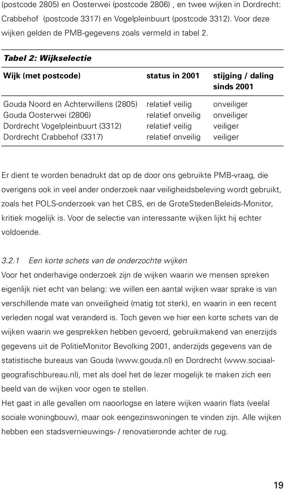 Tabel 2: Wijkselectie Wijk (met postcode) status in 2001 stijging / daling sinds 2001 Gouda Noord en Achterwillens (2805) Gouda Oosterwei (2806) Dordrecht Vogelpleinbuurt (3312) Dordrecht Crabbehof