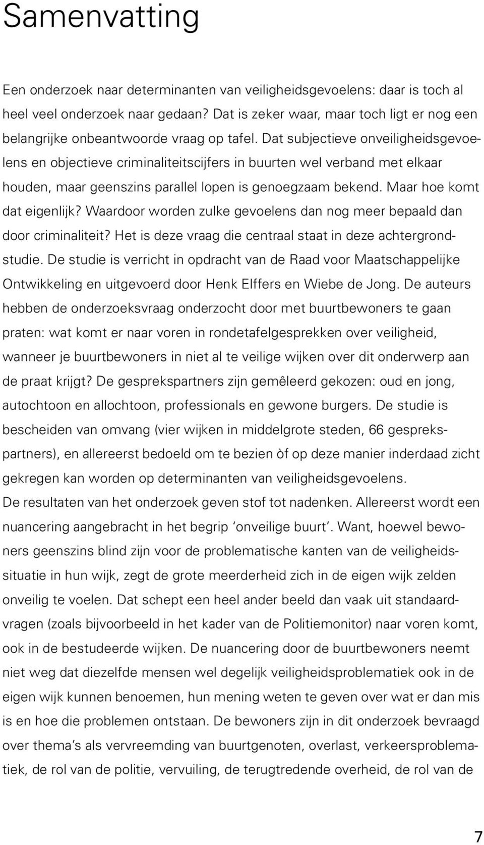 Dat subjectieve onveiligheidsgevoelens en objectieve criminaliteitscijfers in buurten wel verband met elkaar houden, maar geenszins parallel lopen is genoegzaam bekend. Maar hoe komt dat eigenlijk?