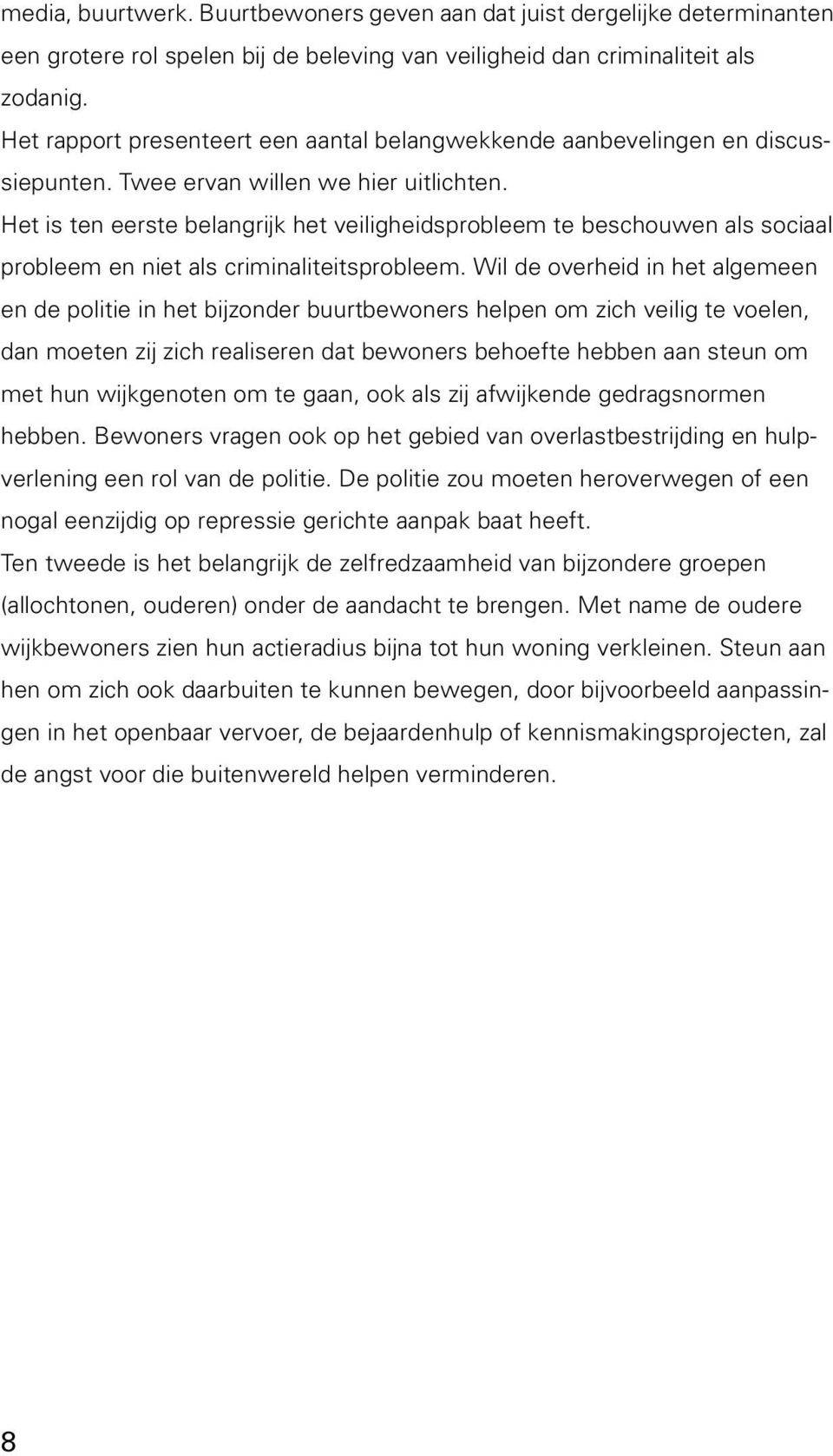 Het is ten eerste belangrijk het veiligheidsprobleem te beschouwen als sociaal probleem en niet als criminaliteitsprobleem.