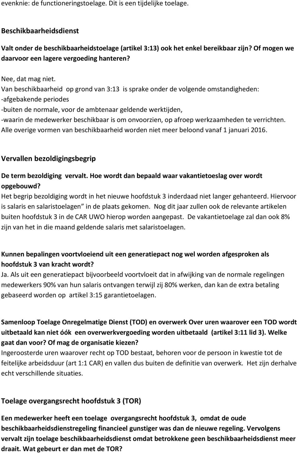 Van beschikbaarheid op grond van 3:13 is sprake onder de volgende omstandigheden: -afgebakende periodes -buiten de normale, voor de ambtenaar geldende werktijden, -waarin de medewerker beschikbaar is