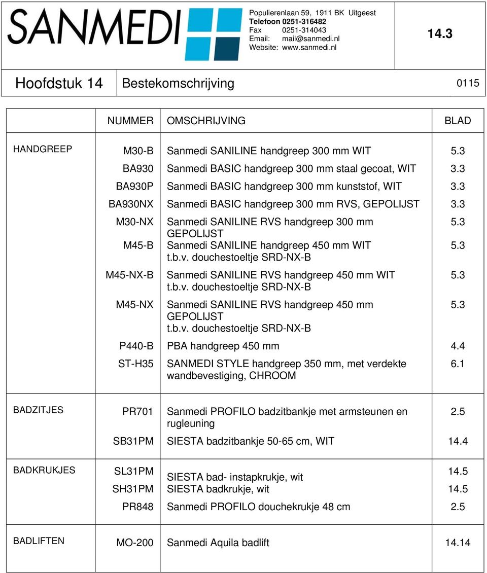 3 M30-NX M45-B M45-NX-B M45-NX Sanmedi SANILINE RVS handgreep 300 mm GEPOLIJST Sanmedi SANILINE handgreep 450 mm WIT t.b.v. douchestoeltje SRD-NX-B Sanmedi SANILINE RVS handgreep 450 mm WIT t.b.v. douchestoeltje SRD-NX-B Sanmedi SANILINE RVS handgreep 450 mm GEPOLIJST t.