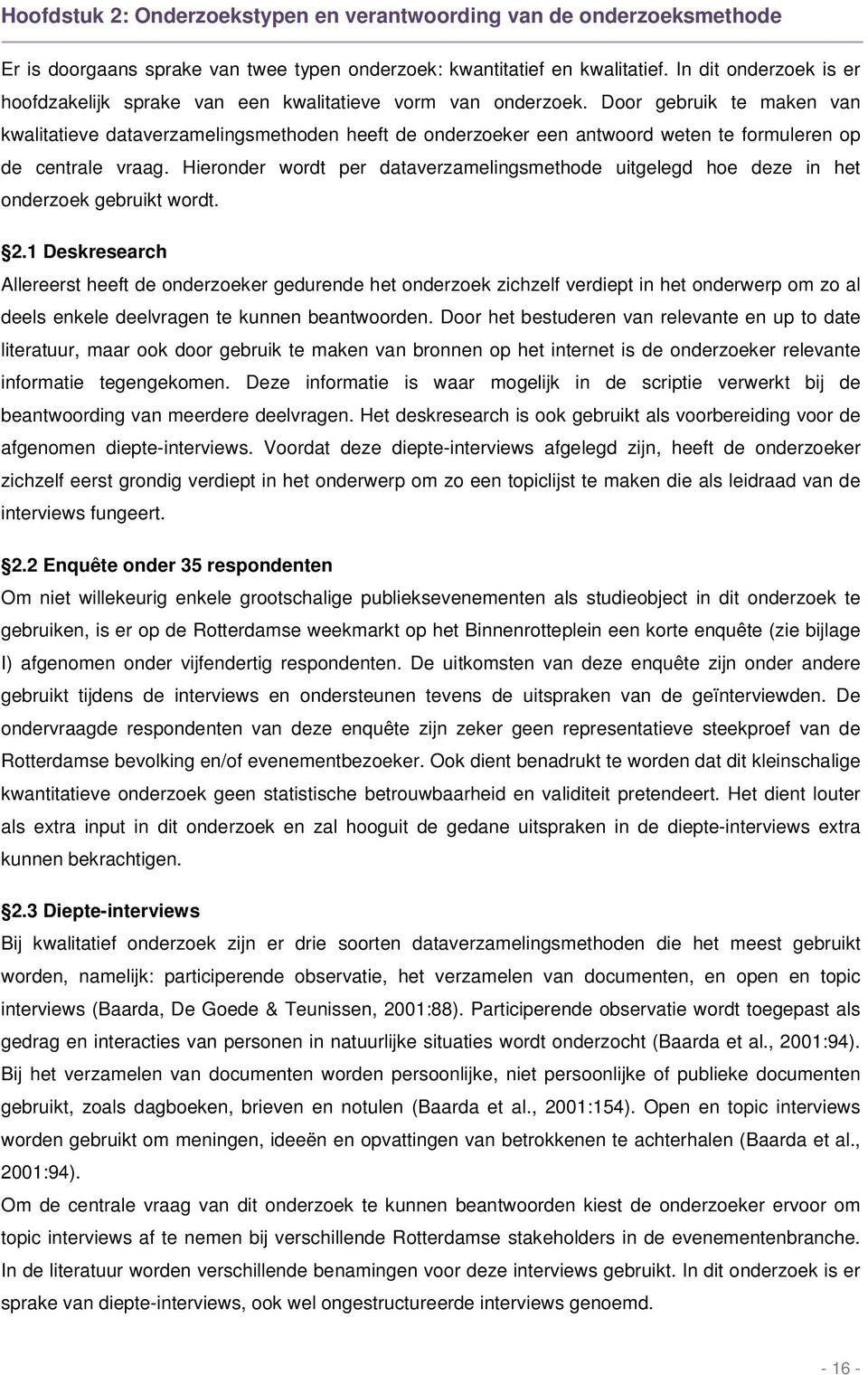 Door gebruik te maken van kwalitatieve dataverzamelingsmethoden heeft de onderzoeker een antwoord weten te formuleren op de centrale vraag.