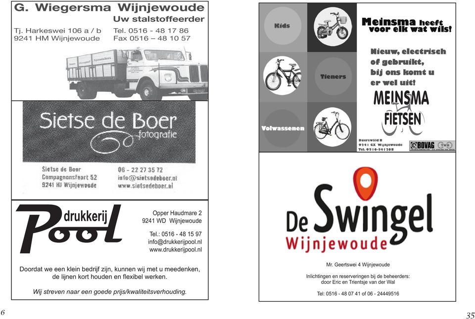 : 0516-48 15 97 info@drukkerijpool.nl www.drukkerijpool.nl Doordat we een klein bedrijf zijn, kunnen wij met u meedenken, de lijnen kort houden en flexibel werken.
