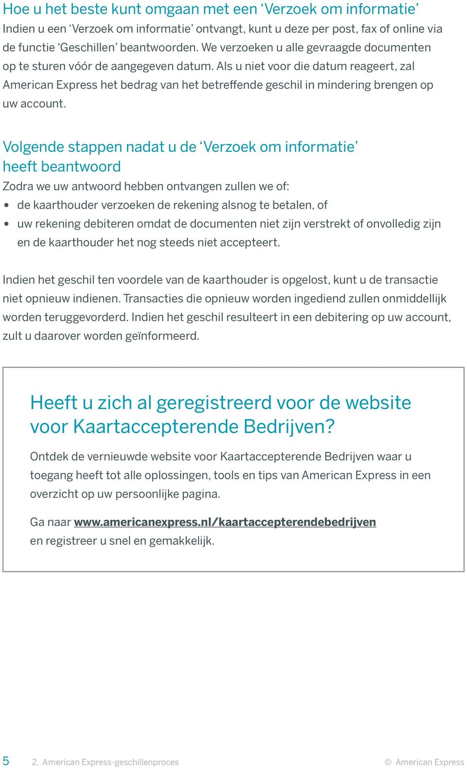 Als u niet voor die datum reageert, zal American Express het bedrag van het betreffende geschil in mindering brengen op uw account.