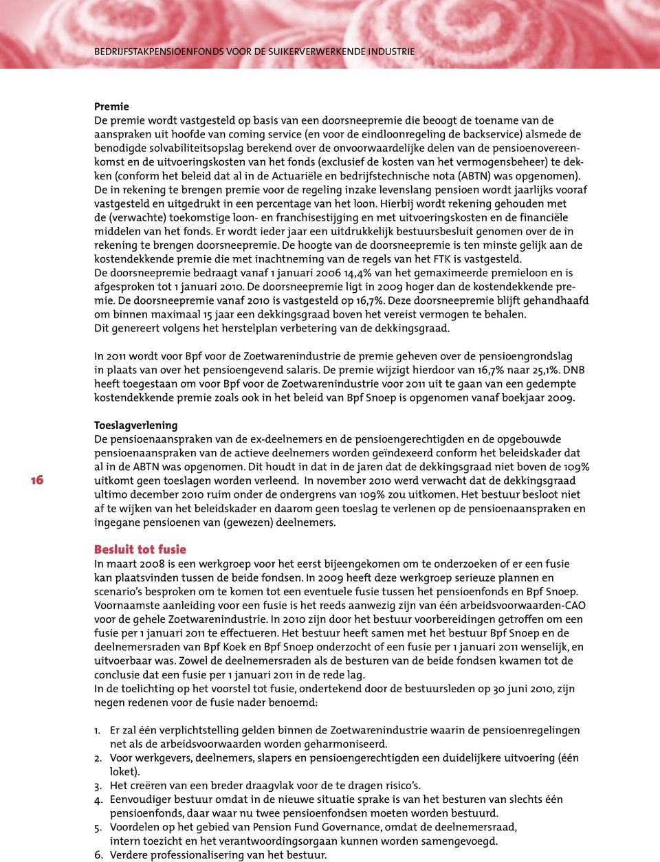 (exclusief de kosten van het vermogensbeheer) te dekken (conform het beleid dat al in de Actuariële en bedrijfstechnische nota (ABTN) was opgenomen).