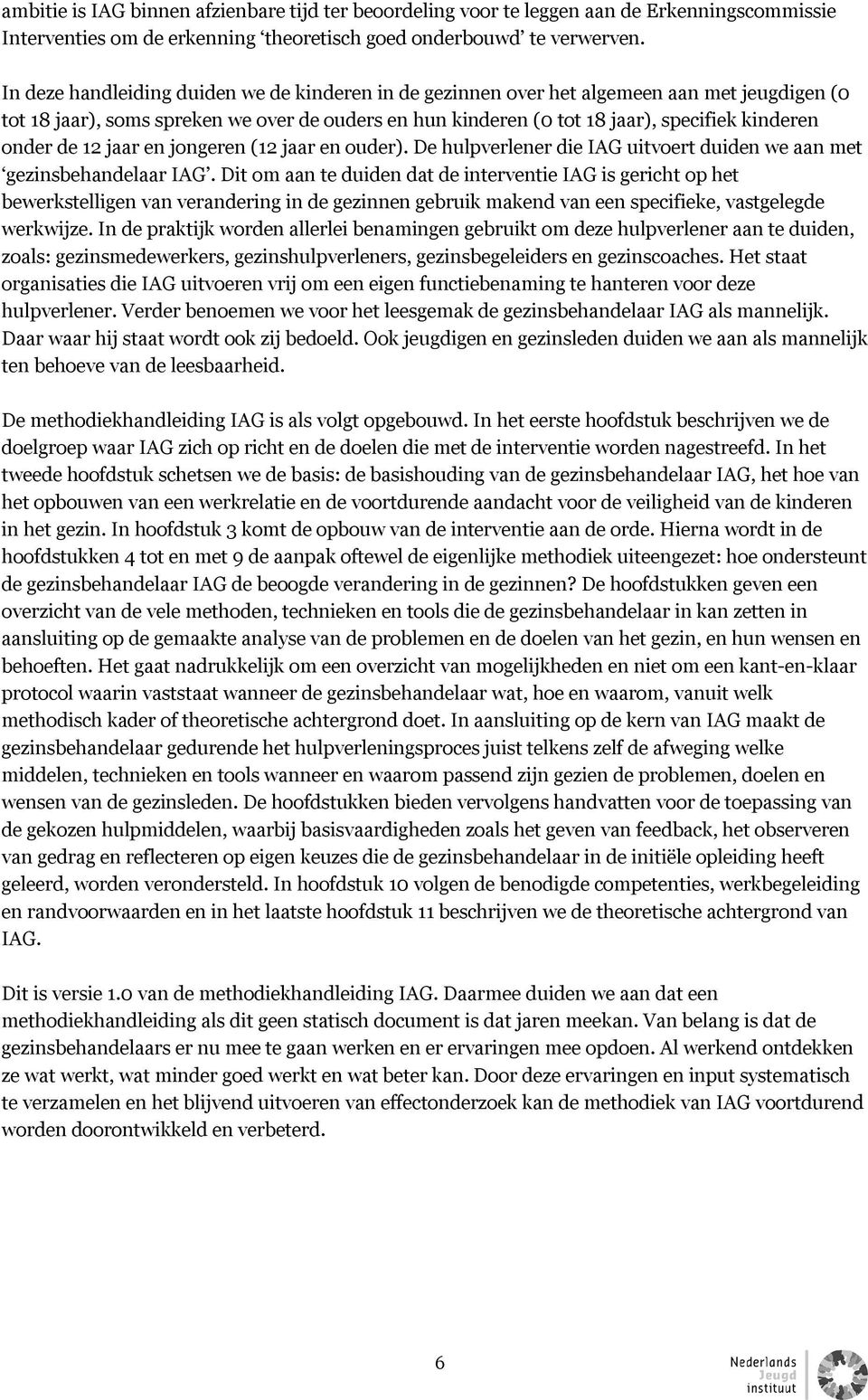 de 12 jaar en jongeren (12 jaar en ouder). De hulpverlener die IAG uitvoert duiden we aan met gezinsbehandelaar IAG.