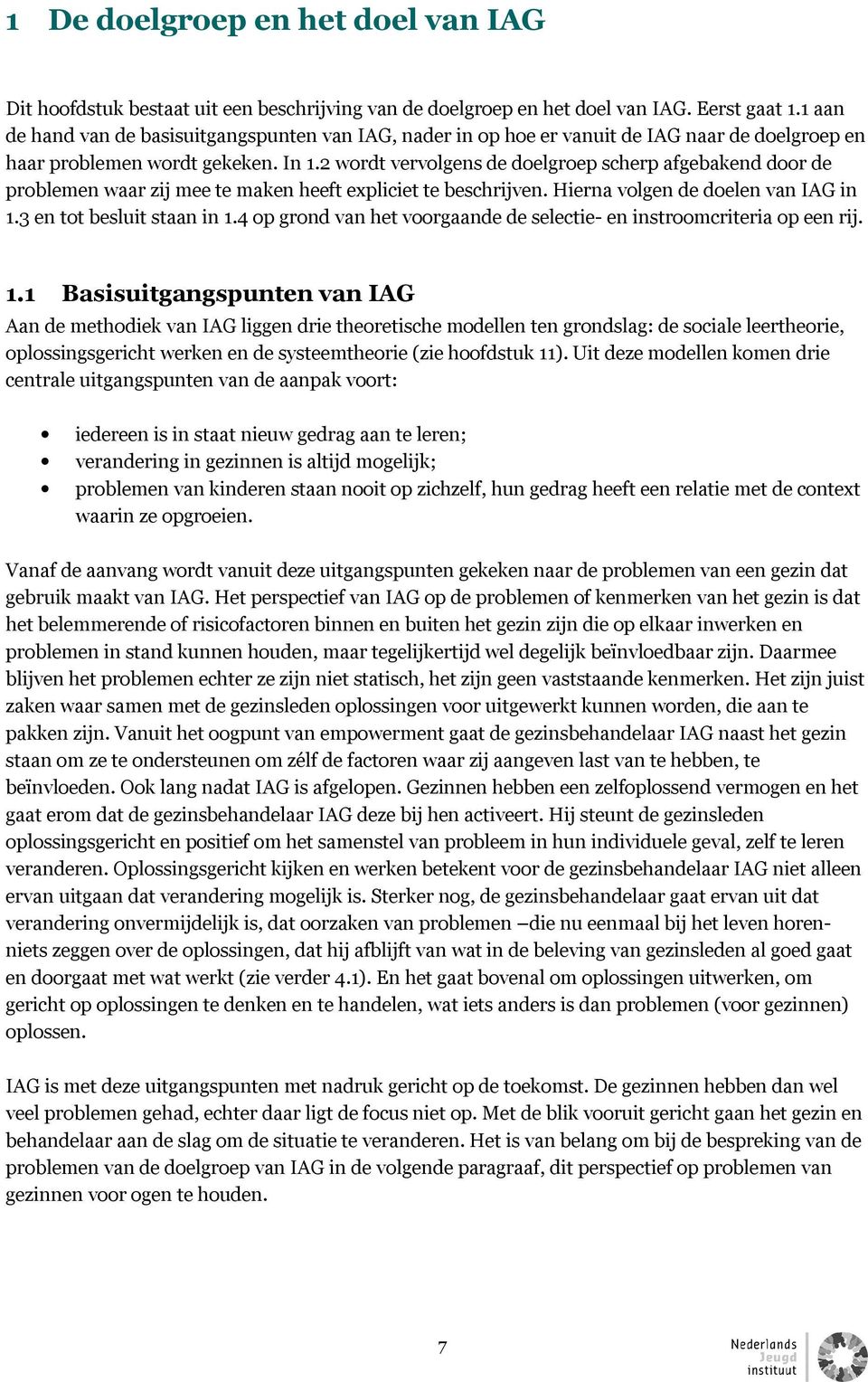 2 wordt vervolgens de doelgroep scherp afgebakend door de problemen waar zij mee te maken heeft expliciet te beschrijven. Hierna volgen de doelen van IAG in 1.3 en tot besluit staan in 1.