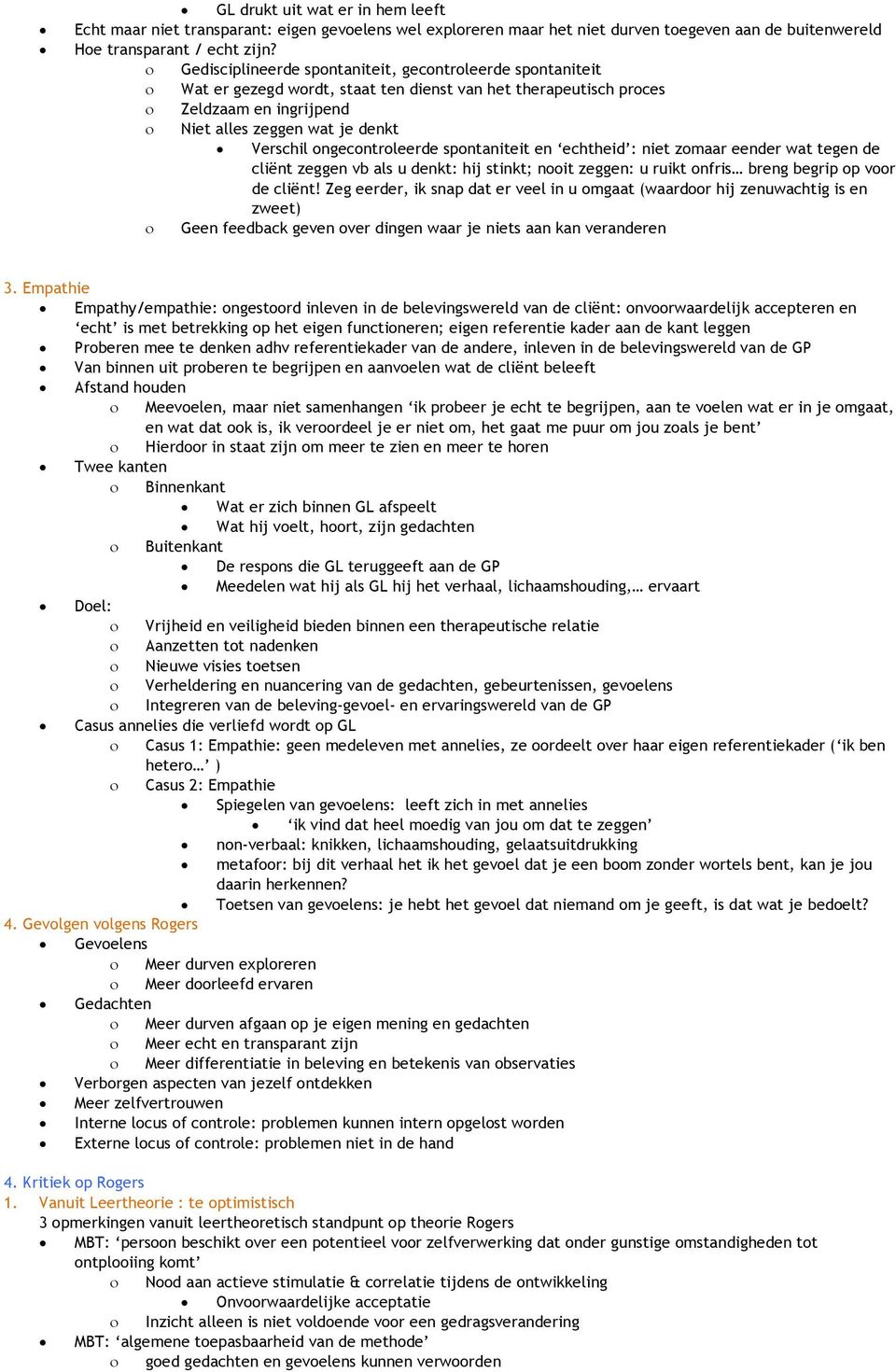 ongecontroleerde spontaniteit en echtheid : niet zomaar eender wat tegen de cliënt zeggen vb als u denkt: hij stinkt; nooit zeggen: u ruikt onfris breng begrip op voor de cliënt!