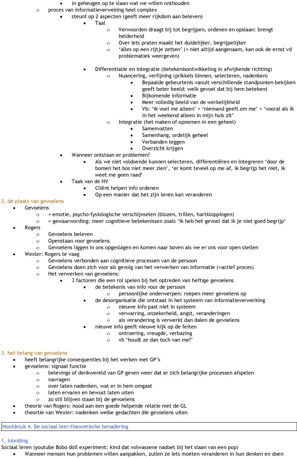 integratie (betekenisontwikkeling in afwijkende richting) Nuancering, verfijning (prikkels binnen, selecteren, nadenken) Bepaalde gebeurtenis vanuit verschillende standpunten bekijken geeft beter