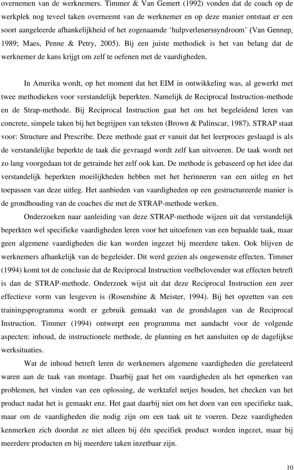 hulpverlenerssyndroom (Van Gennep, 1989; Maes, Penne & Petry, 2005). Bij een juiste methodiek is het van belang dat de werknemer de kans krijgt om zelf te oefenen met de vaardigheden.