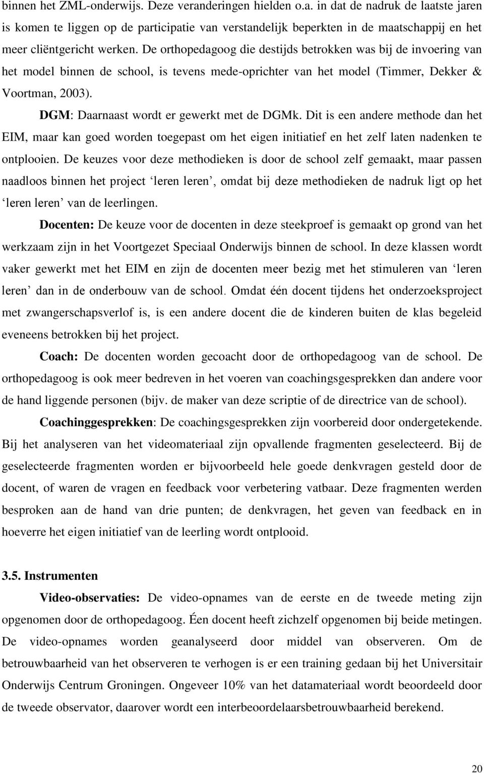 DGM: Daarnaast wordt er gewerkt met de DGMk. Dit is een andere methode dan het EIM, maar kan goed worden toegepast om het eigen initiatief en het zelf laten nadenken te ontplooien.